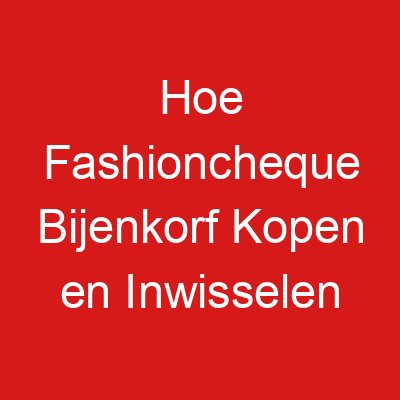 Hoe Fashioncheque Bijenkorf Kopen en Inwisselen